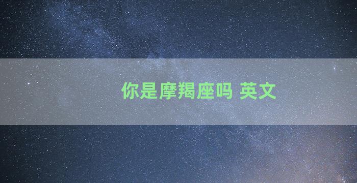 你是摩羯座吗 英文